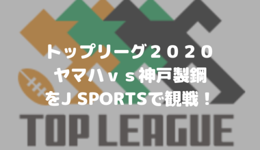 トップリーグ第二節　ヤマハｖｓ神戸製鋼をJ スポーツで観戦！ラグビーをテレビやネットで見るおすすめ視聴方法も紹介します！